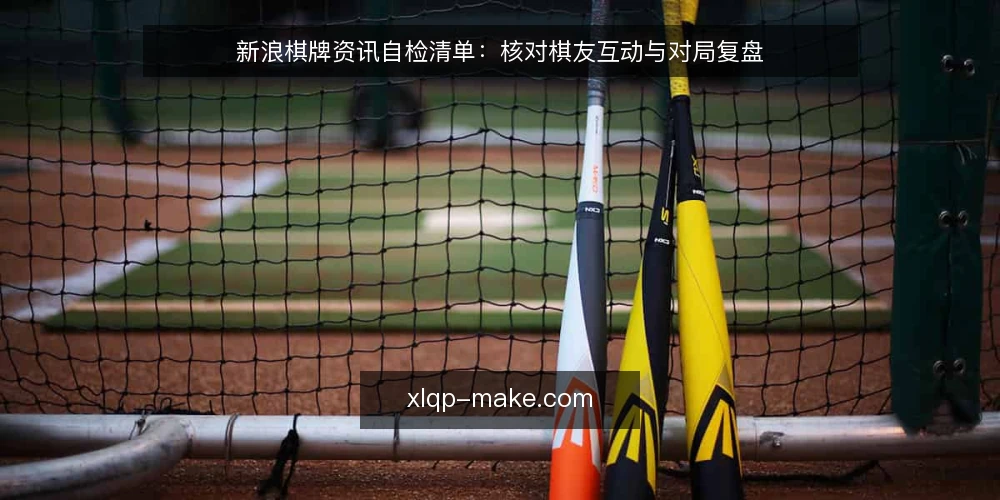 新浪棋牌资讯自检清单:核对棋友互动与对局复盘 — 为什么现在做一次资讯自检 配图