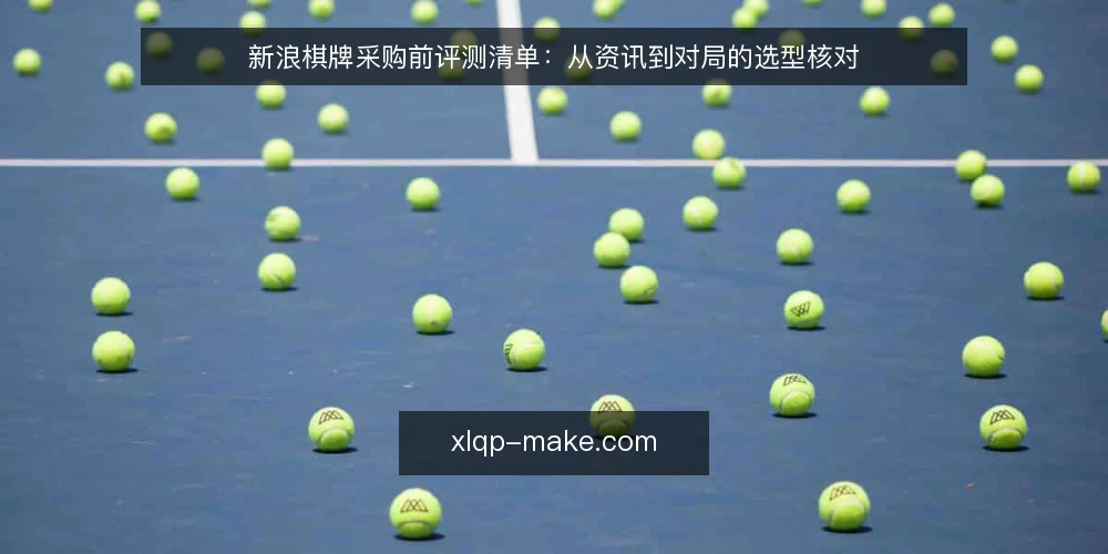 新浪棋牌采购前评测清单:从资讯到对局的选型核对 — 为何现在需要评测新浪棋牌 配图