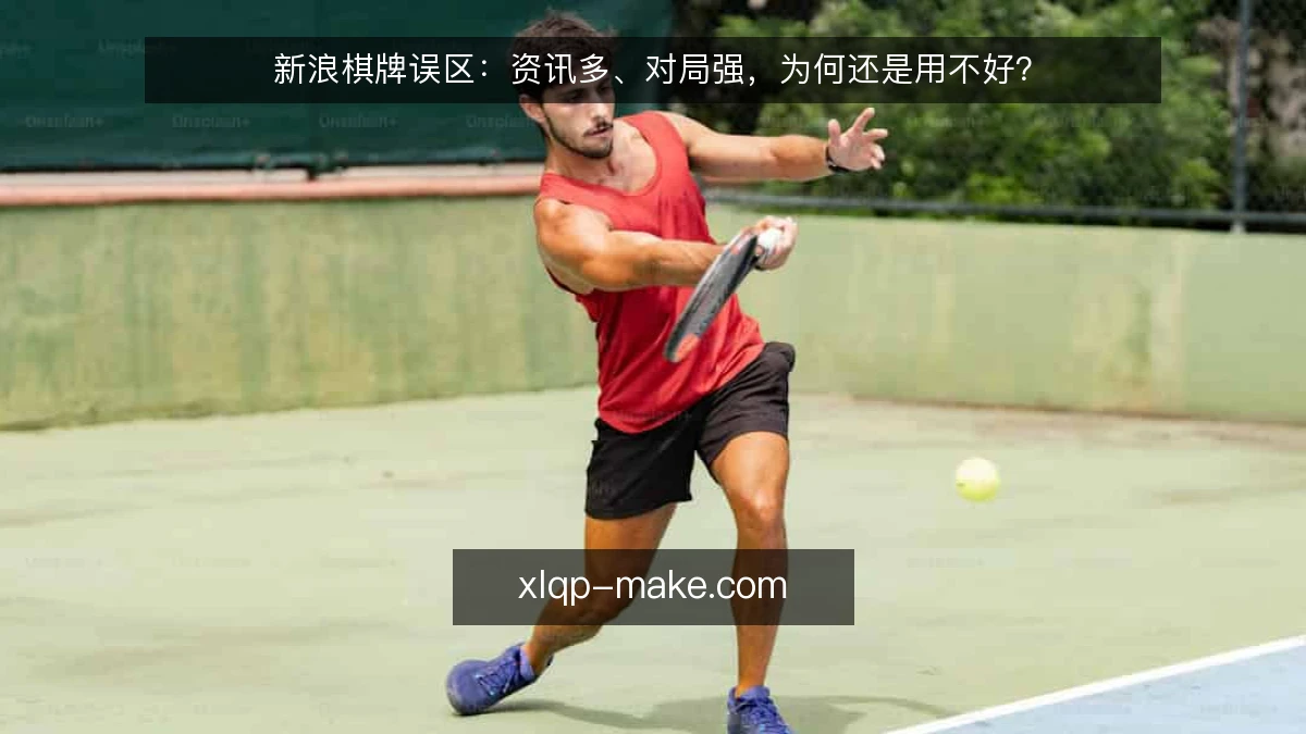 新浪棋牌误区:资讯多、对局强,为何还是用不好?