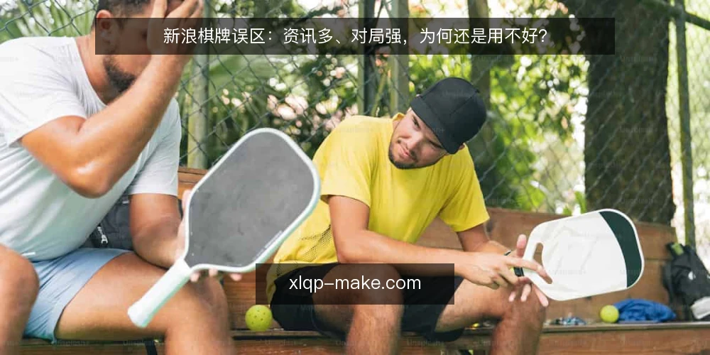 新浪棋牌误区:资讯多、对局强,为何还是用不好? — 误区一:资讯越全,越能跟上棋坛动态? 配图